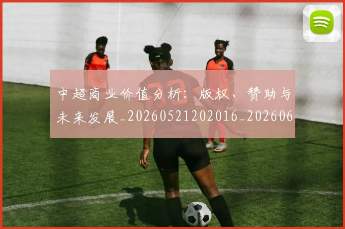中超商业价值分析：版权、赞助与未来发展_20260521202016_20260608142459